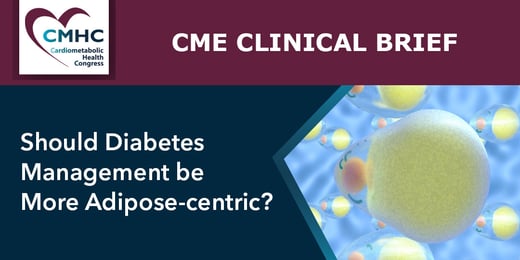 Clinical Brief: Should Diabetes Management be More Adipose-Centric?