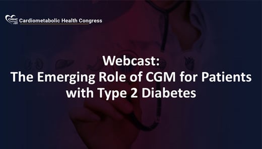 Webcast: The Emerging Role of CGM for Patients with Type 2 Diabetes: Rationale, Evidence, and Practice Pearls for Integration