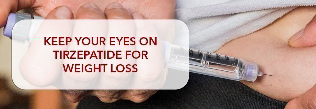 Keep Your Eyes On Tirzepatide For Weight Loss